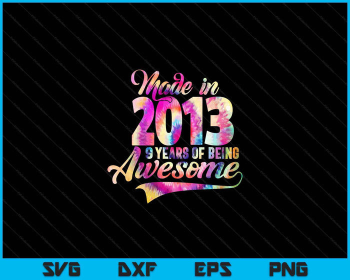 Made In 2013 09 Year Of Being Awesome 09 Birthday SVG PNG Digital Cutting Files