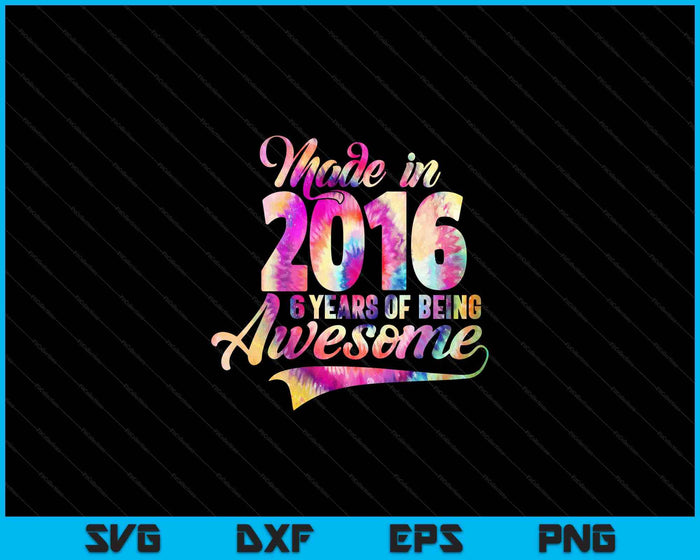 Hecho en 2016 06 Año de ser impresionante 06 Cumpleaños SVG PNG Archivos de corte digital