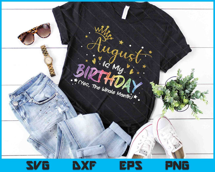 Tie Dye August Is My Birthday Yes The Whole Month Birthday SVG PNG Digital Cutting Files