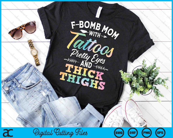 Tie Dye F-Bomb Mom With Tattoos Pretty Eyes And Thick Thighs SVG PNG Cutting Printable Files