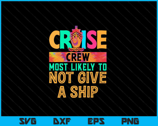 Tie Dye Funny Cruise Crew Most Likely To Not Give A Ship SVG PNG Digital Cutting Files