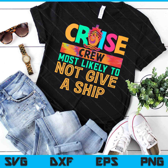 Tie Dye Funny Cruise Crew Most Likely To Not Give A Ship SVG PNG Digital Cutting Files
