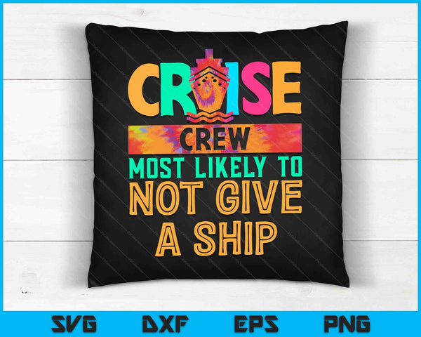 Tie Dye Funny Cruise Crew Most Likely To Not Give A Ship SVG PNG Digital Cutting Files