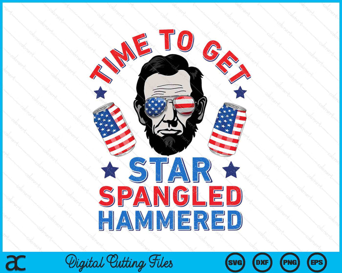 Time To Get Star Spangled Hammered 4th Of July Men Lincoln SVG PNG Digital Printable Files