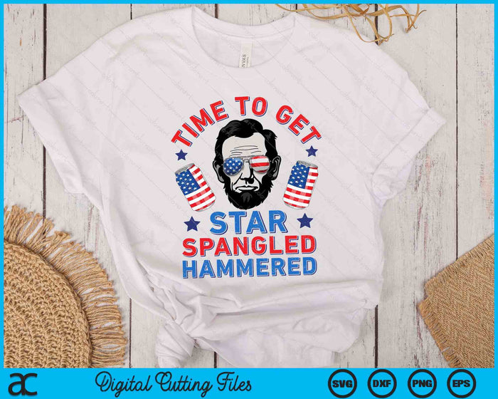 Time To Get Star Spangled Hammered 4th Of July Men Lincoln SVG PNG Digital Printable Files