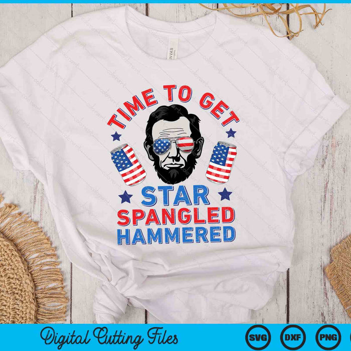 Time To Get Star Spangled Hammered 4th Of July Men Lincoln SVG PNG Digital Printable Files