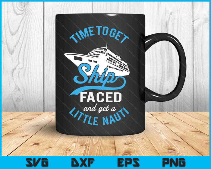 Time to Get Ship Faced And Get A Little Nauti Funny Cruise SVG PNG Digital Cutting Files