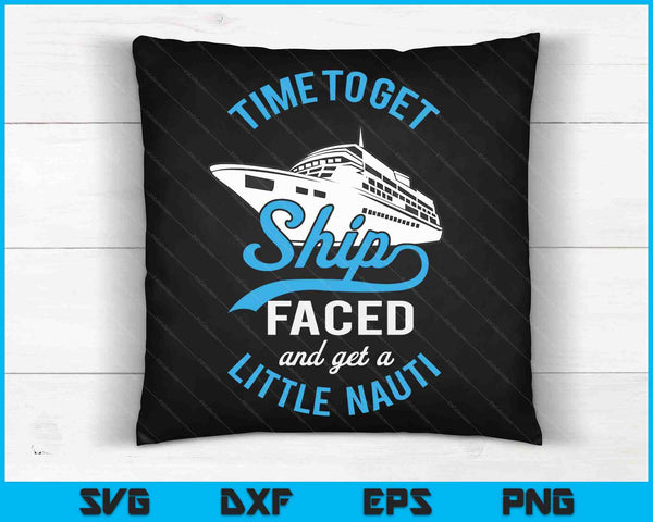 Time to Get Ship Faced And Get A Little Nauti Funny Cruise SVG PNG Digital Cutting Files
