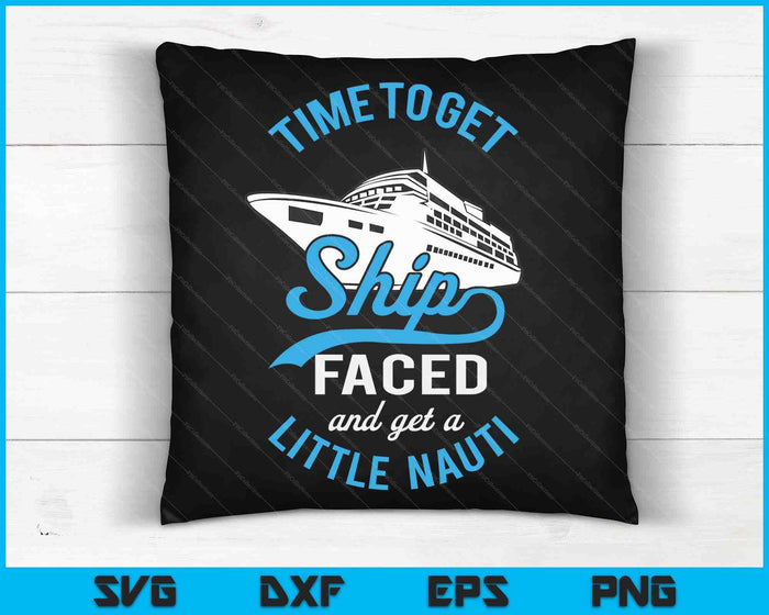 Time to Get Ship Faced And Get A Little Nauti Funny Cruise SVG PNG Digital Cutting Files