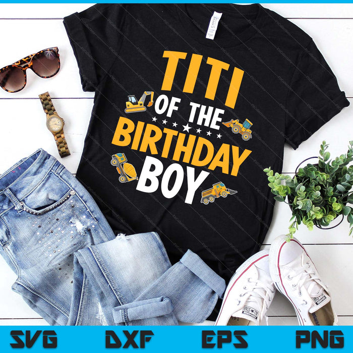 Titi of the Birthday Boy Construction Worker Bday Party SVG PNG Digital Cutting Files