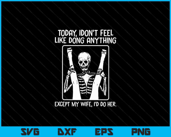 Today I Don't Feel Like Doing Anything Except Wife Id Do Her SVG PNG Digital Cutting Files