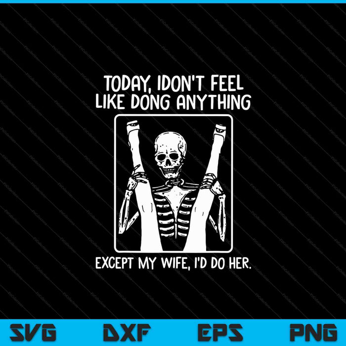 Today I Don't Feel Like Doing Anything Except Wife Id Do Her SVG PNG Digital Cutting Files