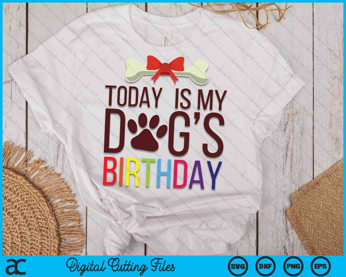 Today Is My Dog's Birthday For Pet Owner Clothing SVG PNG Digital Printable Files