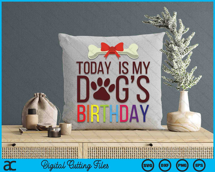 Today Is My Dog's Birthday For Pet Owner Clothing SVG PNG Digital Printable Files