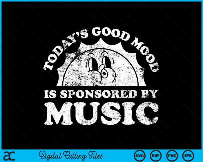 Today's Good Mood Is Sponsored By Music SVG PNG Digital Cutting Files