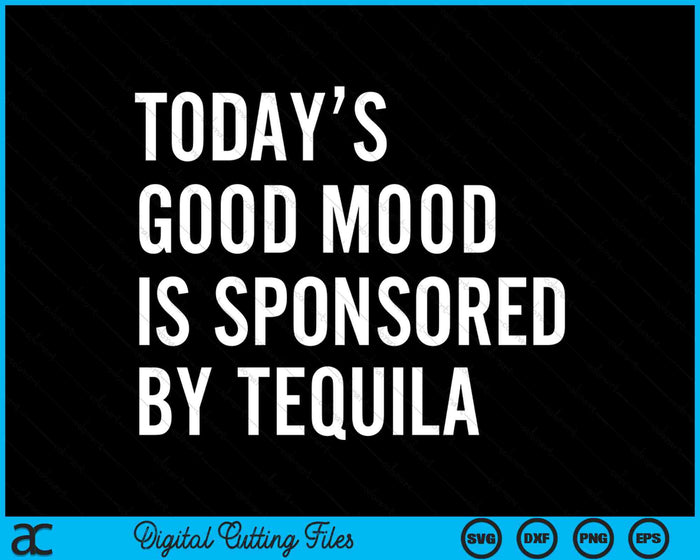 Het goede humeur van vandaag wordt gesponsord door Tequila SVG PNG digitale afdrukbare bestanden