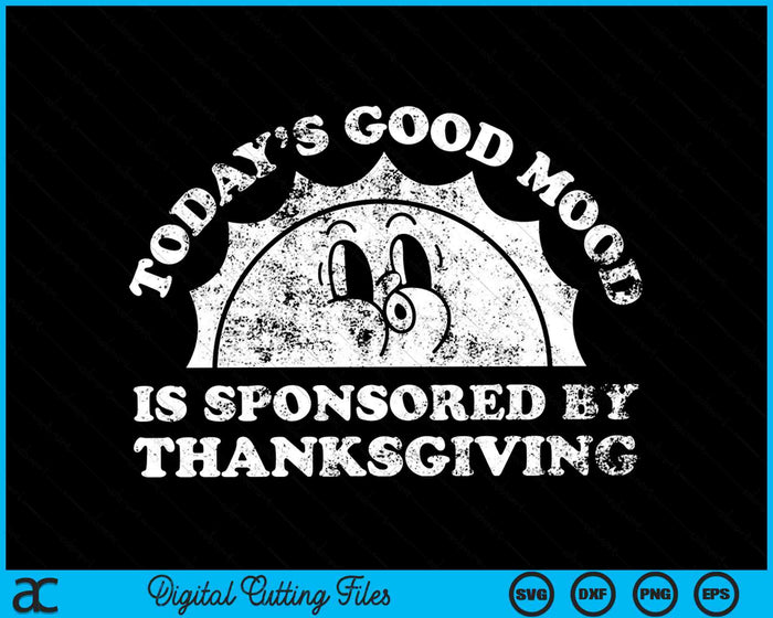 Today's Good Mood Is Sponsored By Thanksgiving SVG PNG Digital Cutting Files
