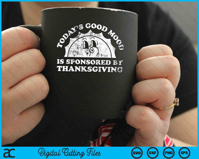 Het goede humeur van vandaag wordt gesponsord door Thanksgiving SVG PNG digitale snijbestanden