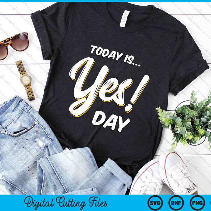 Today is Yes! Day Family Fun Day SVG PNG Digital Cutting Files