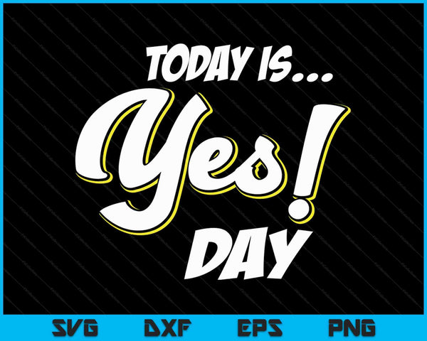 Today is yes! day family fun day SVG cut file