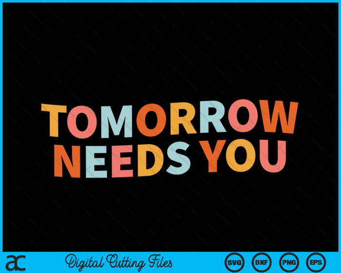 Tomorrow Needs You Mental Health Quote SVG PNG Digital Cutting Files