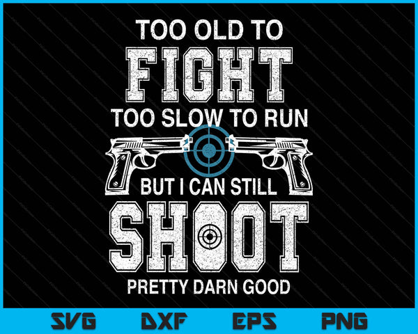 Too old to fight too slow to run but I can still shoot SVG cut file