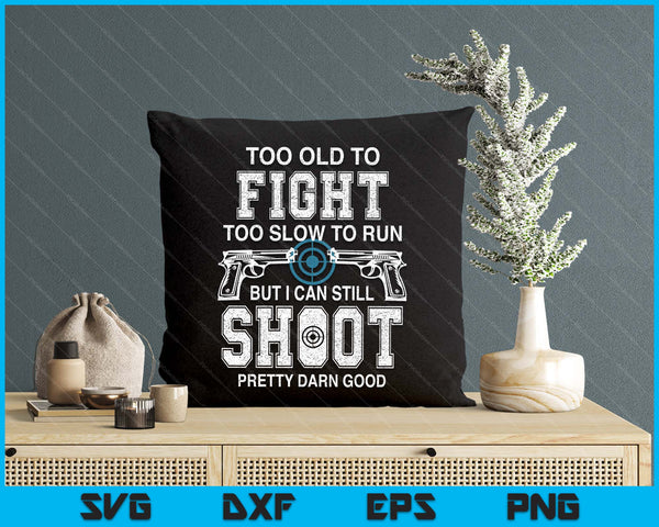 Too Old To Fight Too Slow To Run But I Can Still Shoot SVG PNG Digital Printable Files