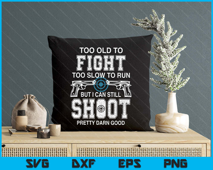 Too Old To Fight Too Slow To Run But I Can Still Shoot SVG PNG Digital Printable Files