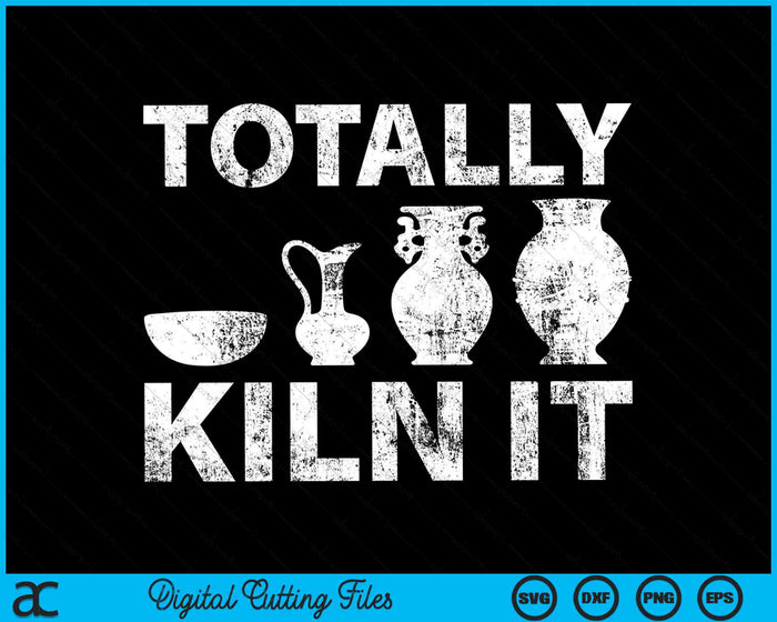 Totally Kiln It Pottery Lover Ceramic Artist SVG PNG Digital Cutting Files