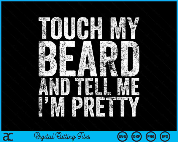 Touch My Beard And Tell Me I'm Pretty SVG PNG Digital Cutting Files
