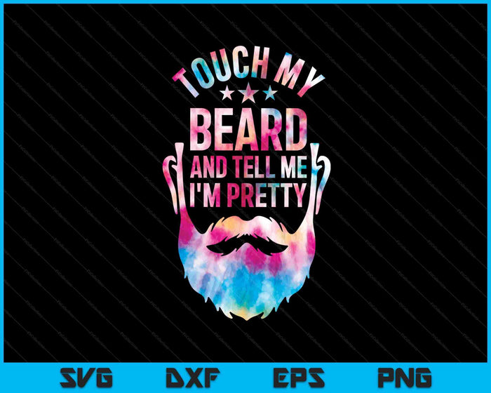 Touch My Beard And Tell Me I'm Pretty Tie Dye Father's Day SVG PNG Digital Printable Files