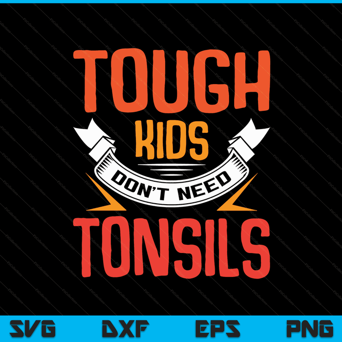 Tough Kids dont need tonsils tonsillitis out children SVG cut file