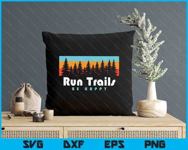 Trail Running Run Trails Be Happy Trail And Ultra Running SVG PNG Digital Printable Files