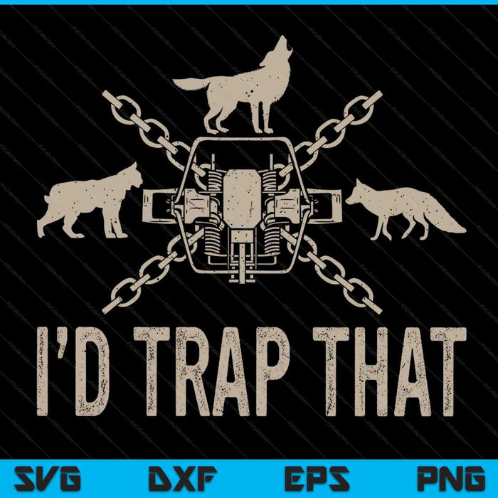 Trapping I'd Trap That Trap Hunting Trapper SVG PNG Digital Printable Files