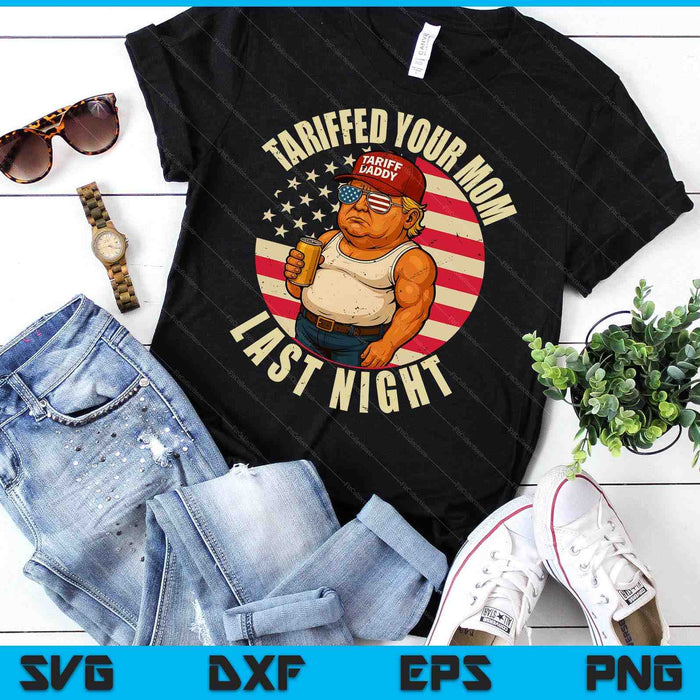 Trump Tariffed Your Mom Last Night Tariff SVG PNG Digital Printable Files