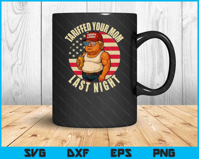 Trump Tariffed Your Mom Last Night Tariff SVG PNG Digital Printable Files