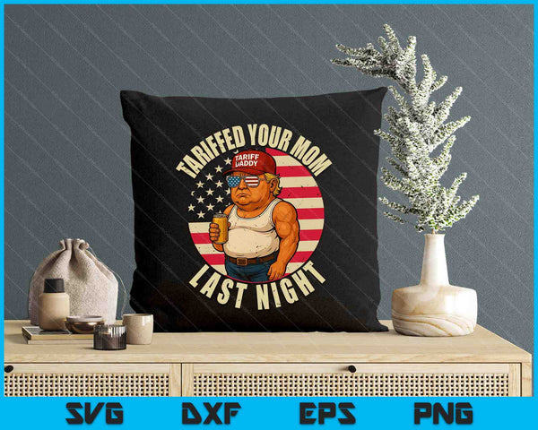 Trump Tariffed Your Mom Last Night Tariff SVG PNG Digital Printable Files