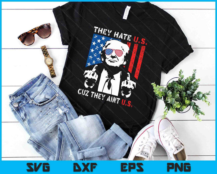 Trump They Hate Us Cuz They Ain’t Us Funny 4th Of July USA SVG PNG Digital Printable Files