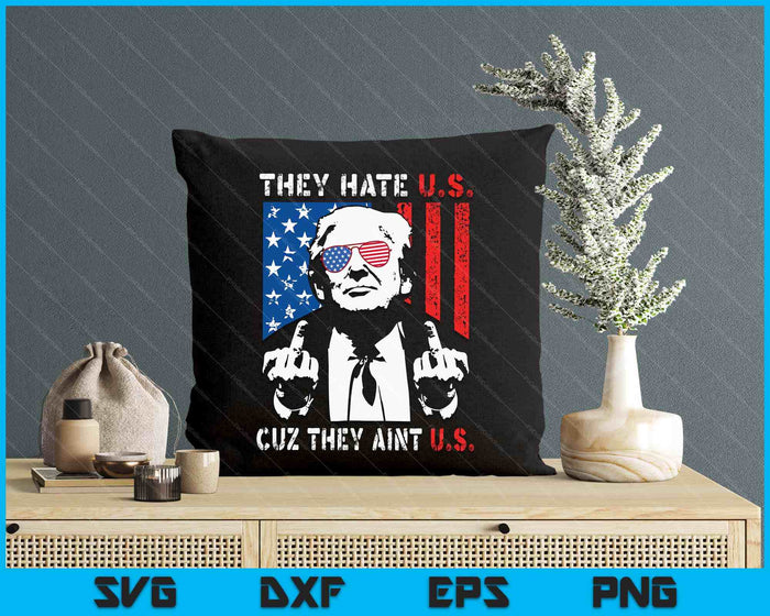 Trump They Hate Us Cuz They Ain’t Us Funny 4th Of July USA SVG PNG Digital Printable Files