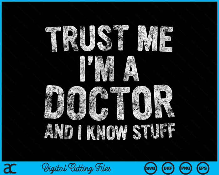 Trust Me I'm A Doctor And I Know Stuff SVG PNG Digital Cutting Files