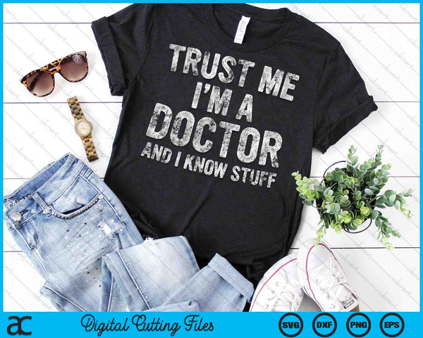 Trust Me I'm A Doctor And I Know Stuff SVG PNG Digital Cutting Files