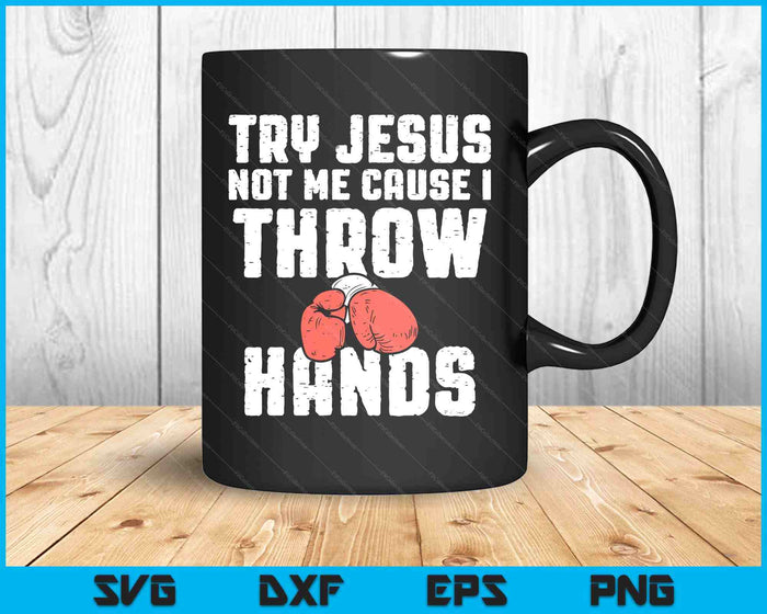 Try Jesus Not Me I Throw Hands Boxing Christian SVG PNG Digital Printable Files