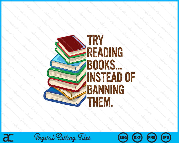 Try Reading Books Instead Of Banning Them Banned Book Lover SVG PNG Digital Cutting Files