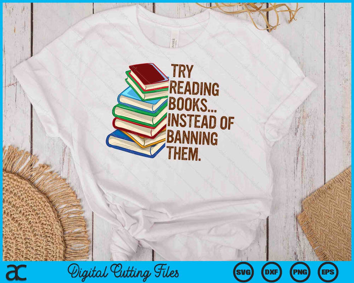 Try Reading Books Instead Of Banning Them Banned Book Lover SVG PNG Digital Cutting Files