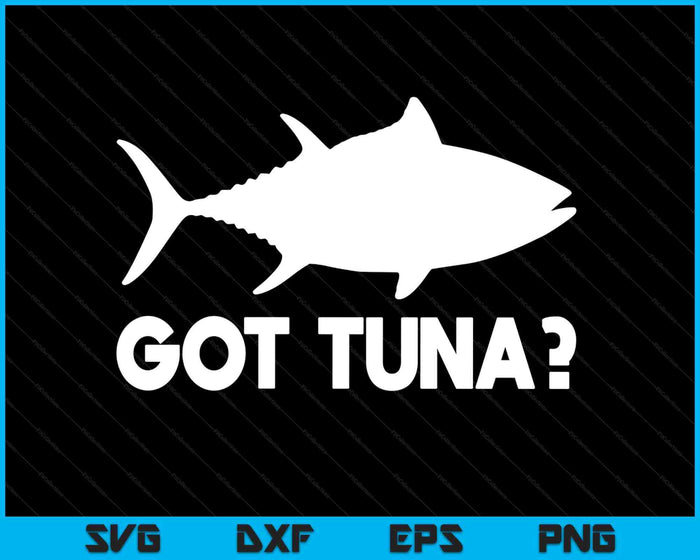 Tuna Fish Lover Gift Got Tuna Funny Fishing SVG PNG Digital Printable Files