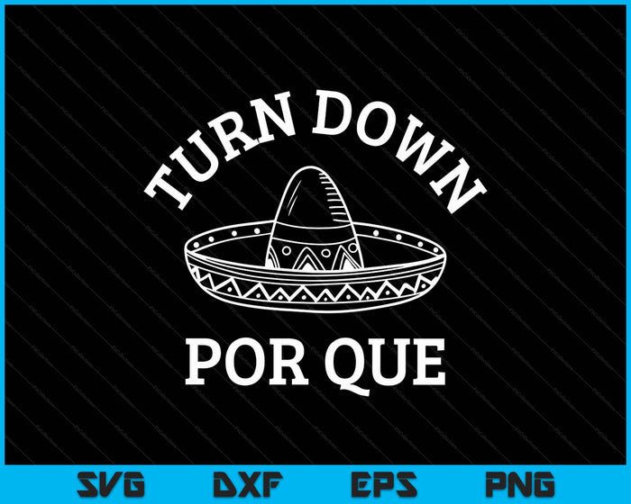 Turn Down Por Que Funny Mexican Party Cinco De Mayo SVG PNG Digital Printable Files