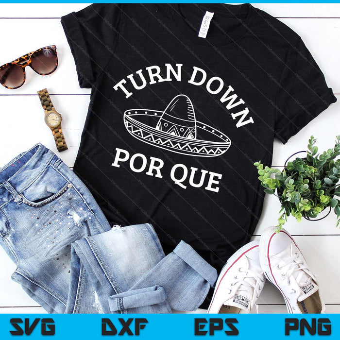 Turn Down Por Que Funny Mexican Party Cinco De Mayo SVG PNG Digital Printable Files
