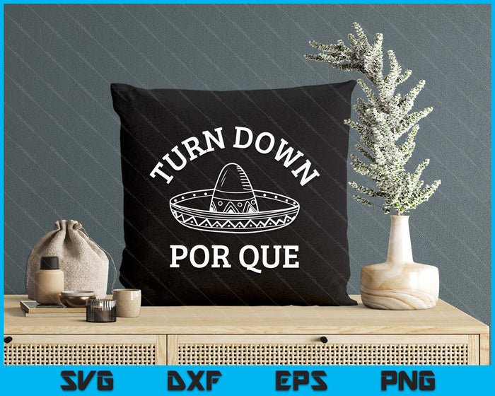 Turn Down Por Que Funny Mexican Party Cinco De Mayo SVG PNG Digital Printable Files