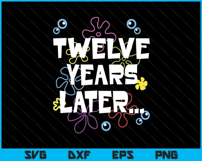 Twelve Years Later 12th 12 Year Old Birthday Gifts Him Her SVG PNG Digital Printable Files