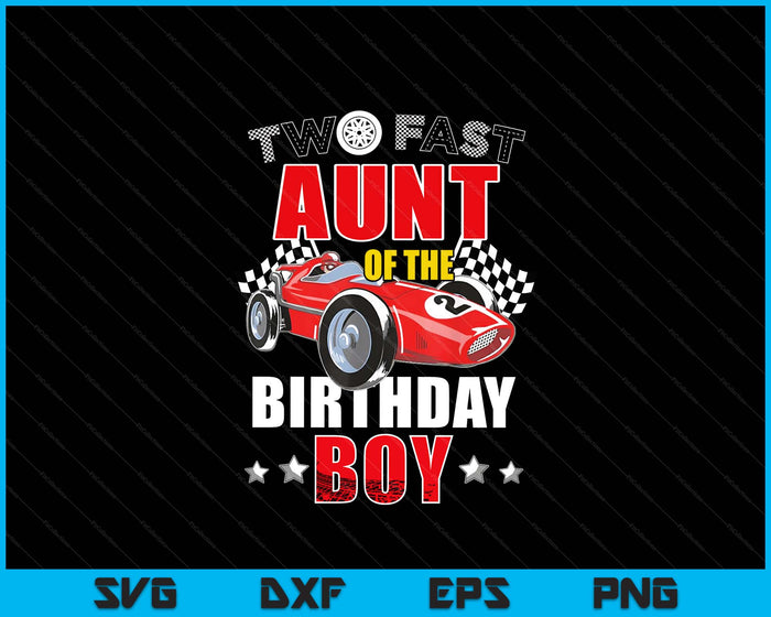 Two Fast Birthday Racing Car Aunt Of The Birthday Boy Family SVG PNG Digital Printable Files